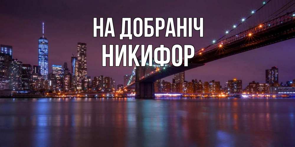 Открытка на каждый день з підписом, Никифор На добраніч ночной мост Прикольна листівка з побажанням онлайн скачати безкоштовно 