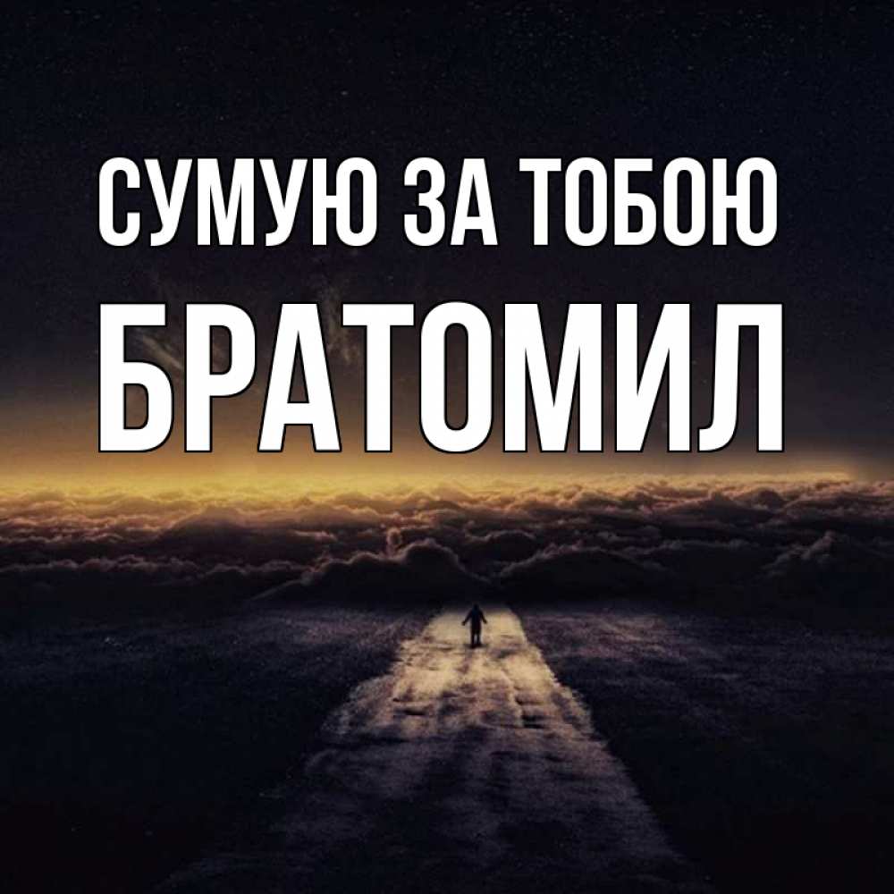 Открытка на каждый день з підписом, Братомил Сумую за тобою идем Прикольна листівка з побажанням онлайн скачати безкоштовно 