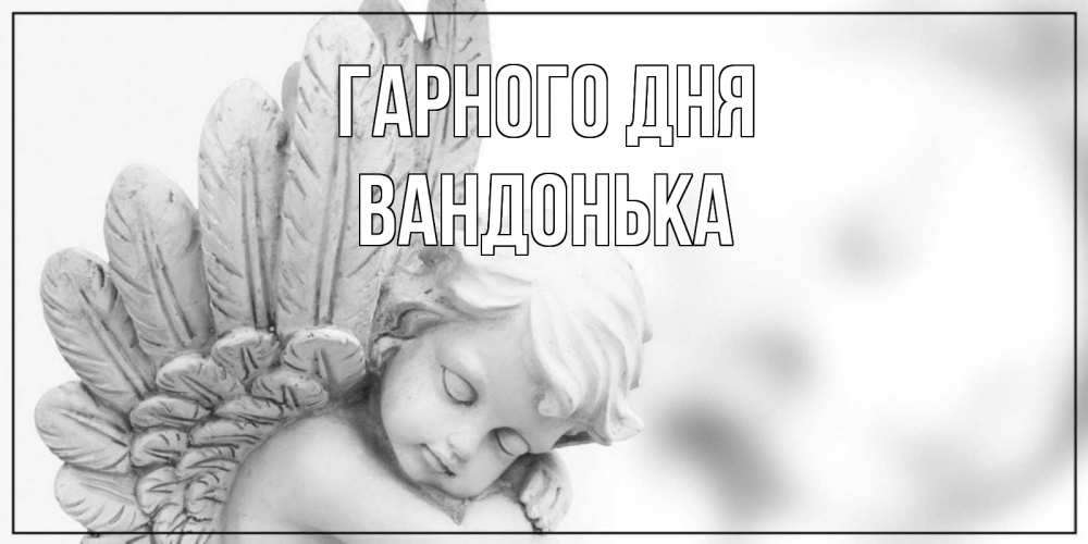 Открытка на каждый день з підписом, Вандонька Гарного дня открытка с ангелом на каждый день Прикольна листівка з побажанням онлайн скачати безкоштовно 