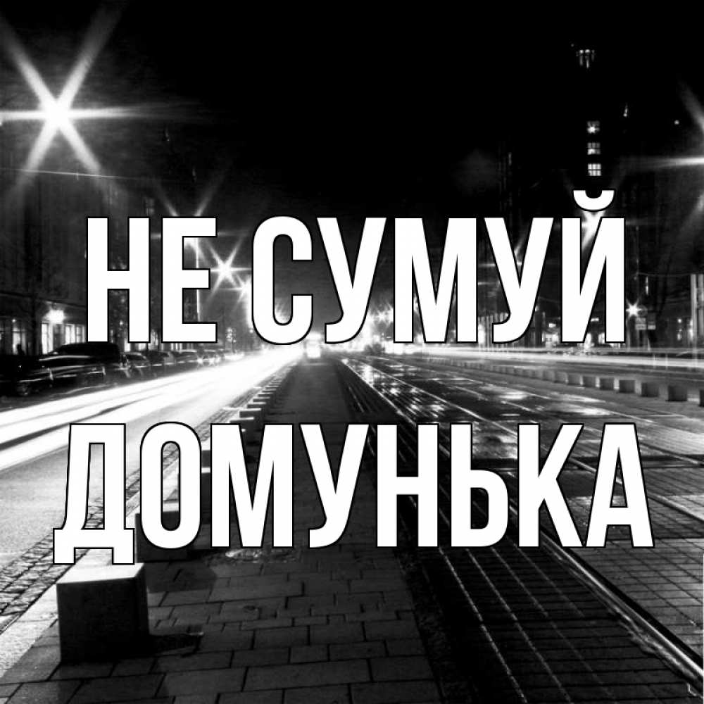 Открытка на каждый день з підписом, Домунька Не сумуй ночной проспект Прикольна листівка з побажанням онлайн скачати безкоштовно 