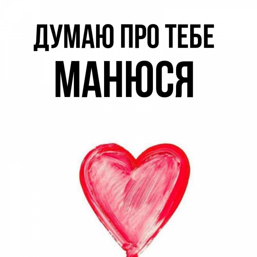 Открытка на каждый день з підписом, Манюся Думаю про тебе для влюбленных Прикольна листівка з побажанням онлайн скачати безкоштовно 