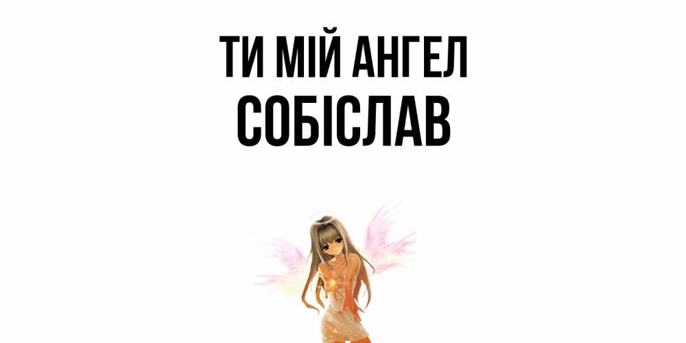 Открытка на каждый день з підписом, Собіслав Ти мій ангел ангел, аниме Прикольна листівка з побажанням онлайн скачати безкоштовно 