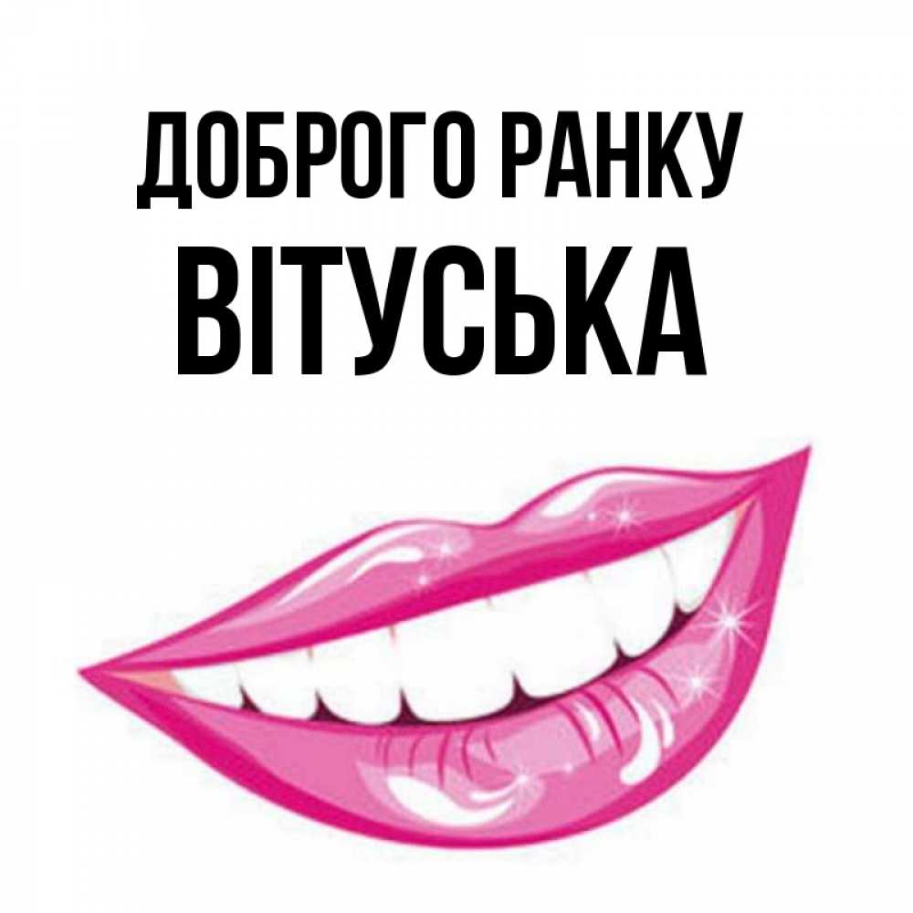 Открытка на каждый день з підписом, Вітуська Доброго ранку розовые губы и белые зубы Прикольна листівка з побажанням онлайн скачати безкоштовно 