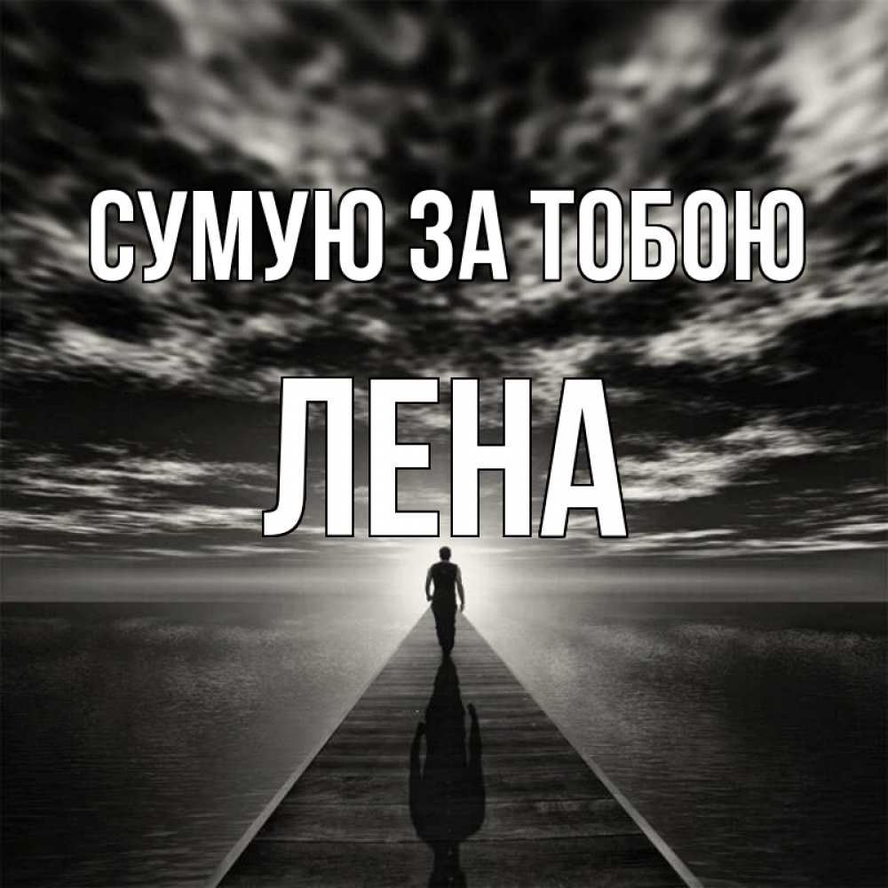 Открытка на каждый день з підписом, Лена Сумую за тобою к тебе Прикольна листівка з побажанням онлайн скачати безкоштовно 