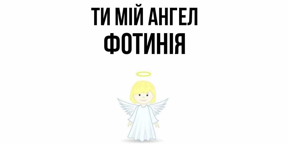 Открытка на каждый день з підписом, Фотинія Ти мій ангел ангел Прикольна листівка з побажанням онлайн скачати безкоштовно 