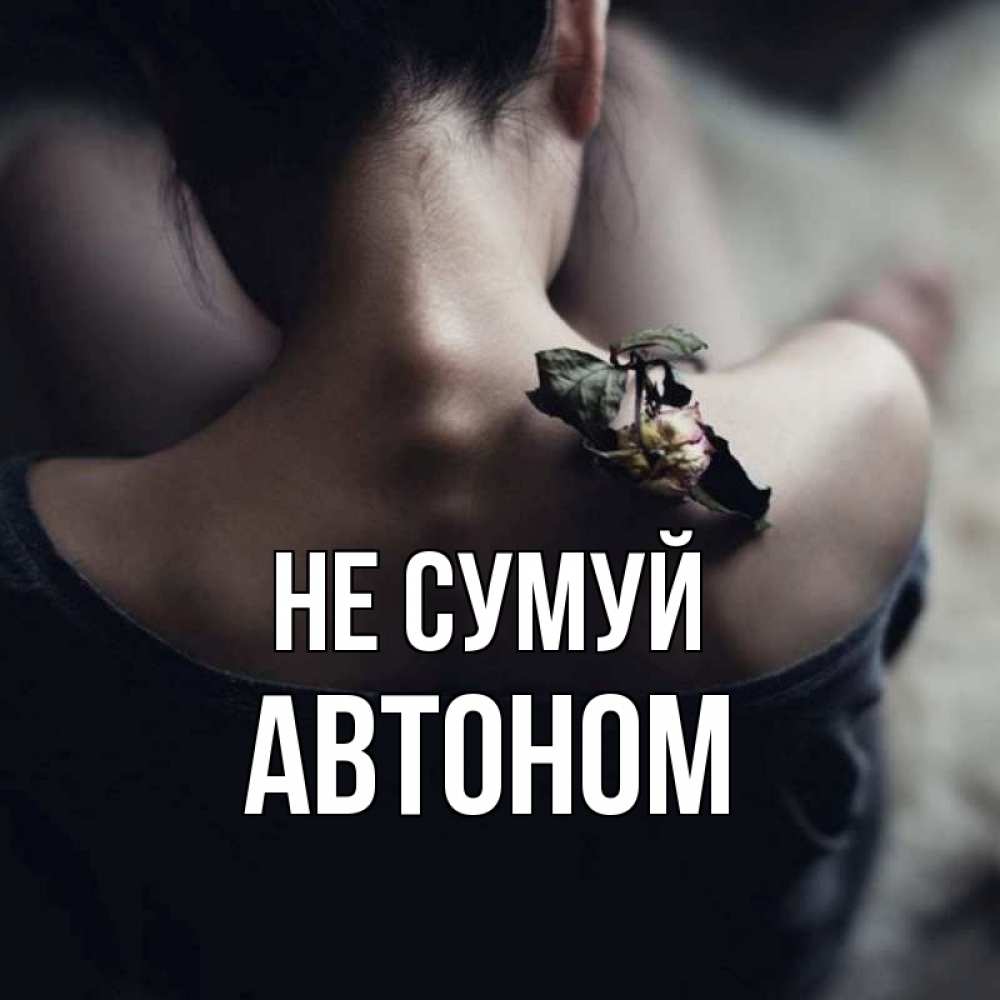 Открытка на каждый день з підписом, Автоном Не сумуй девушка со спины Прикольна листівка з побажанням онлайн скачати безкоштовно 