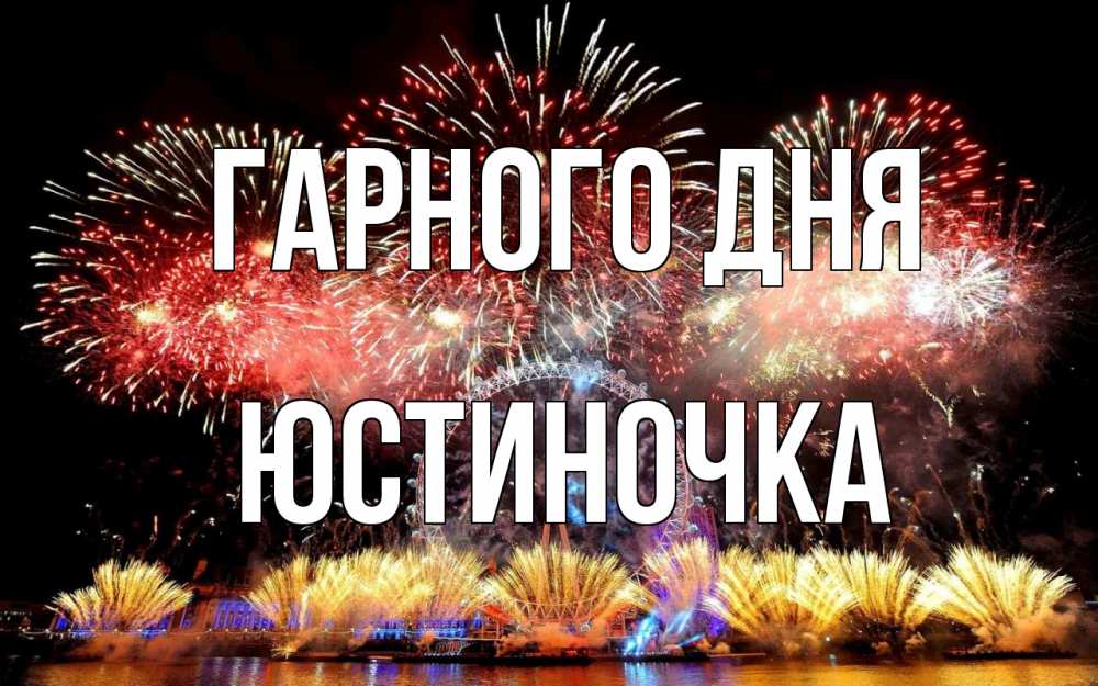 Открытка на каждый день з підписом, Юстиночка Гарного дня Фейрверг 2 Прикольна листівка з побажанням онлайн скачати безкоштовно 