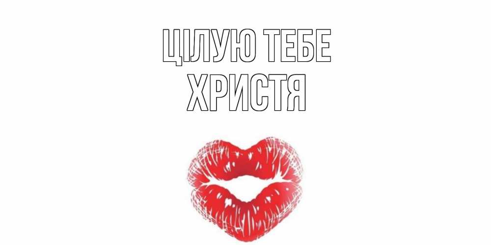 Открытка на каждый день з підписом, Христя Цілую тебе поцелуй Прикольна листівка з побажанням онлайн скачати безкоштовно 