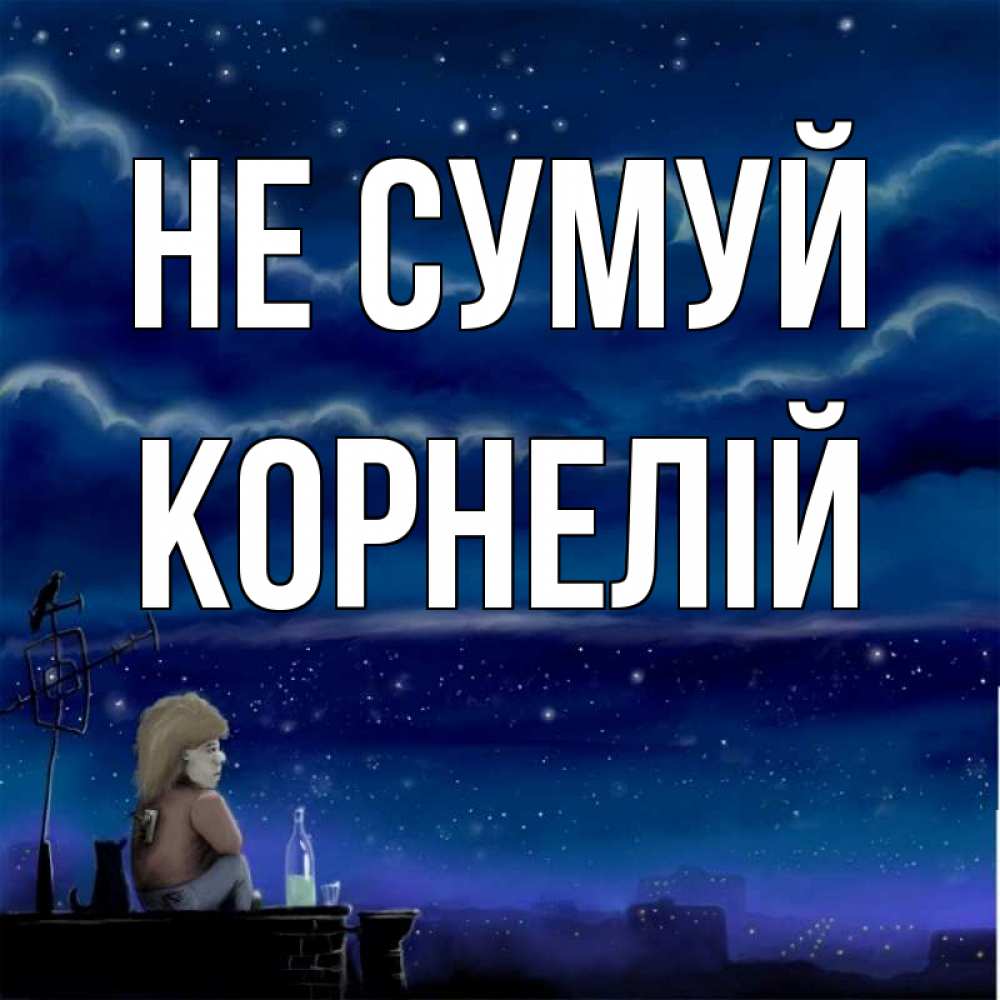 Открытка на каждый день з підписом, Корнелій Не сумуй город с крыши Прикольна листівка з побажанням онлайн скачати безкоштовно 