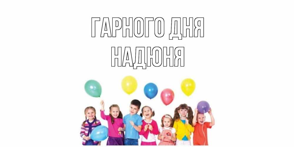 Открытка на каждый день з підписом, Надюня Гарного дня открытка для ребенка Прикольна листівка з побажанням онлайн скачати безкоштовно 