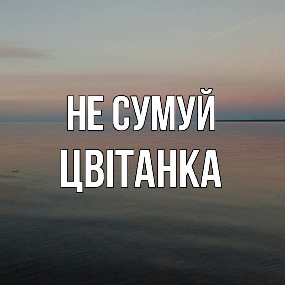 Открытка на каждый день з підписом, Цвітанка Не сумуй водная гладь Прикольна листівка з побажанням онлайн скачати безкоштовно 