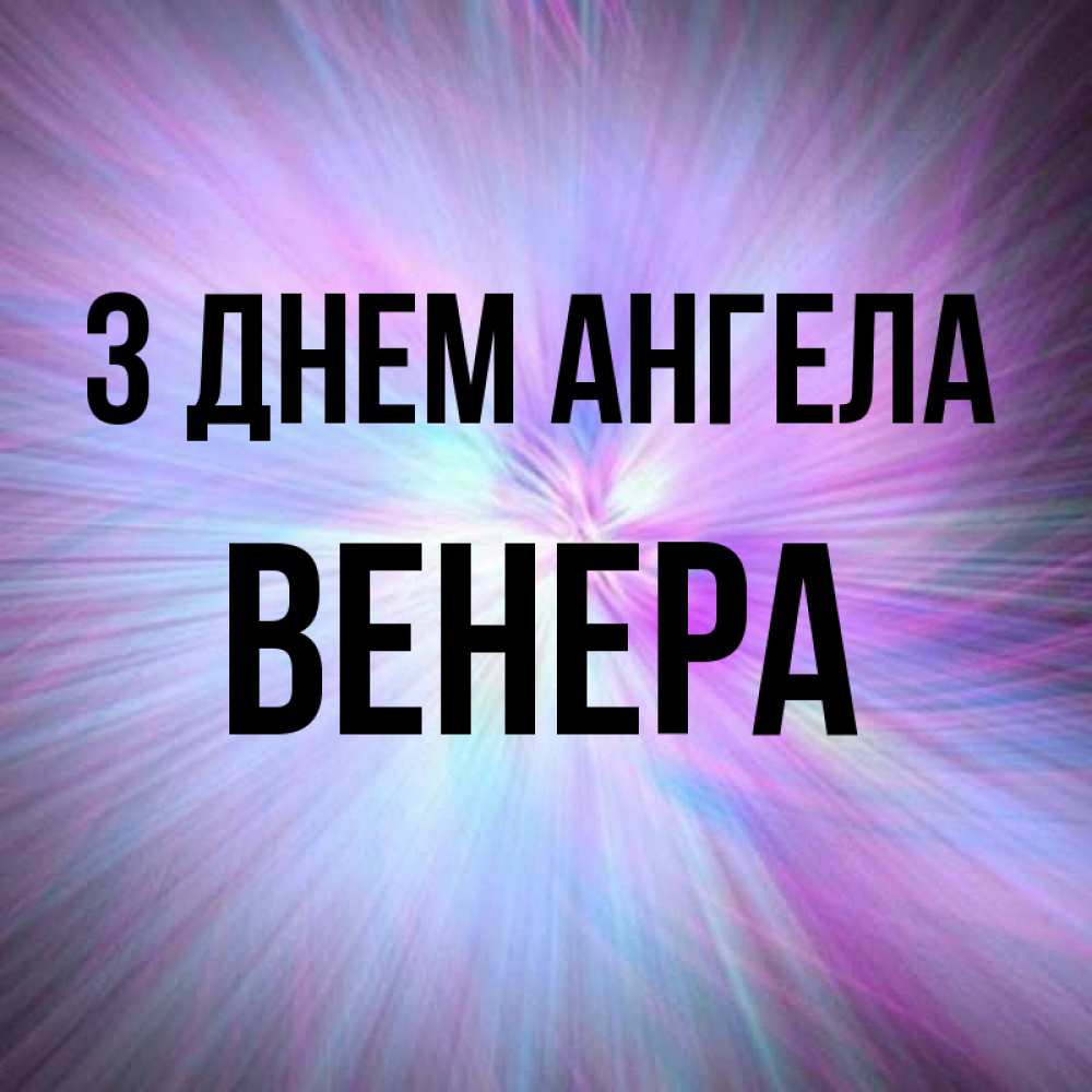 Открытка на каждый день з підписом, Венера З Днем ангела ангельский свет Прикольна листівка з побажанням онлайн скачати безкоштовно 
