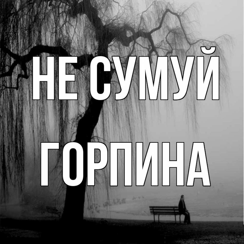 Открытка на каждый день з підписом, Горпина Не сумуй висящие ветки дерева и лавочка под деревом Прикольна листівка з побажанням онлайн скачати безкоштовно 
