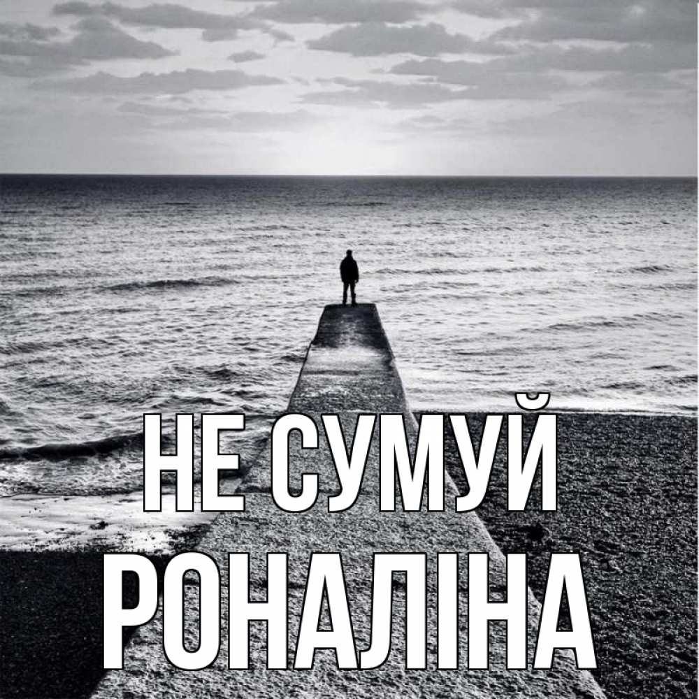 Открытка на каждый день з підписом, Роналіна Не сумуй море Прикольна листівка з побажанням онлайн скачати безкоштовно 
