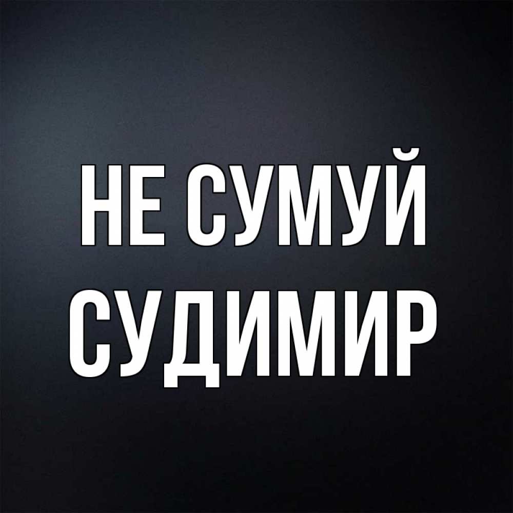 Открытка на каждый день з підписом, Судимир Не сумуй Градиент серый Прикольна листівка з побажанням онлайн скачати безкоштовно 