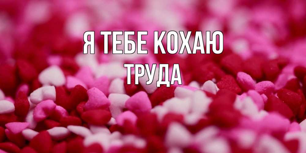 Открытка на каждый день з підписом, Труда Я тебе кохаю красивая открытка с признанием в любви Прикольна листівка з побажанням онлайн скачати безкоштовно 