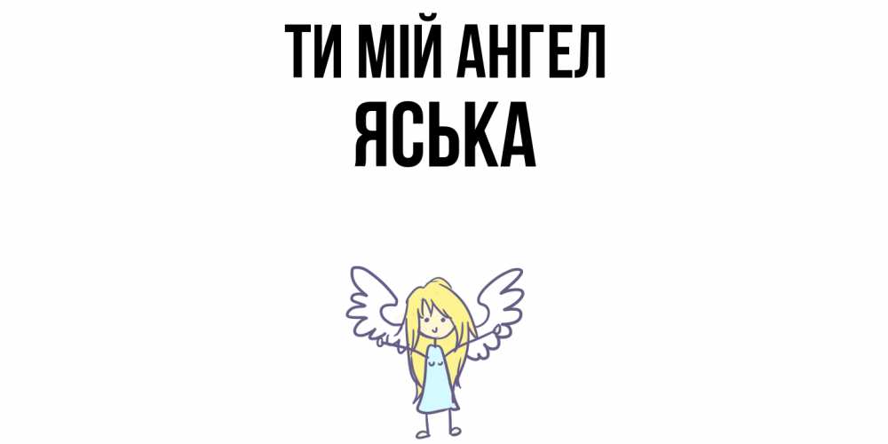 Открытка на каждый день з підписом, Яська Ти мій ангел ангел Прикольна листівка з побажанням онлайн скачати безкоштовно 