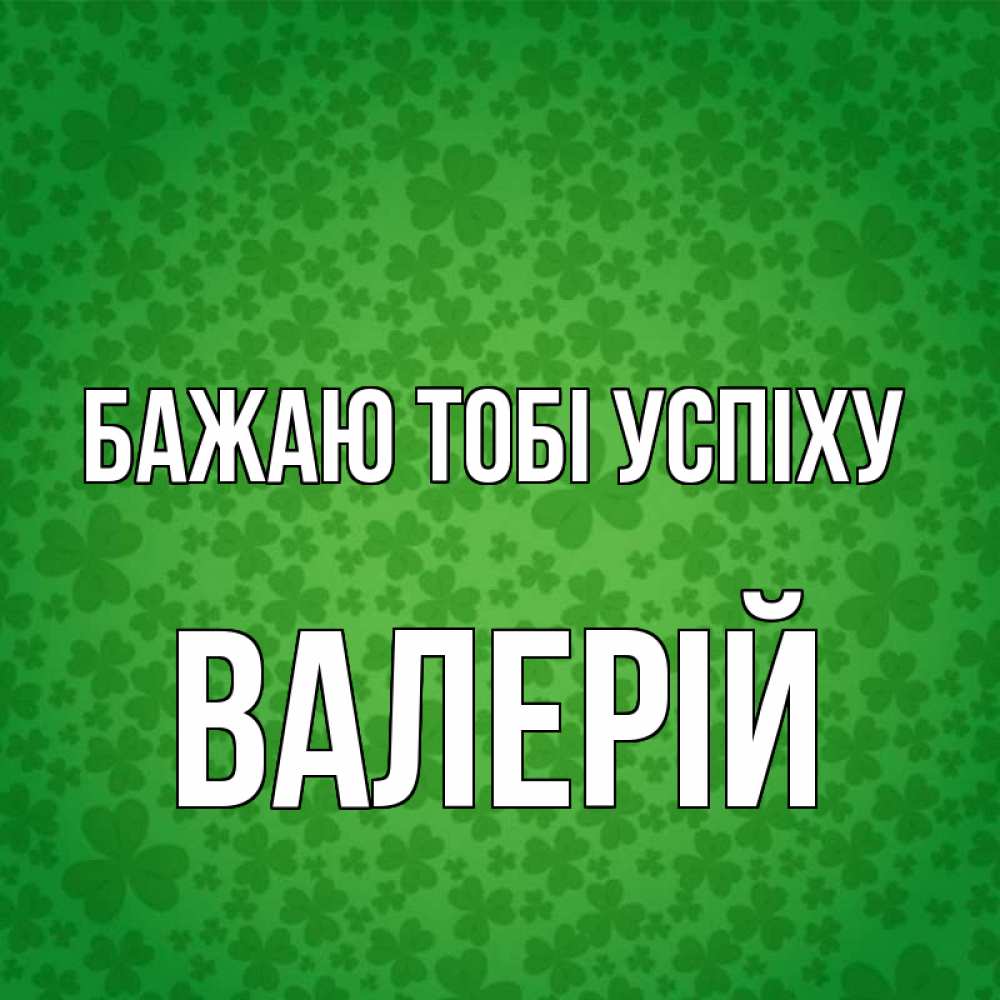 Открытка на каждый день з підписом, Валерій Бажаю тобі успіху много листочков на удачу Прикольна листівка з побажанням онлайн скачати безкоштовно 