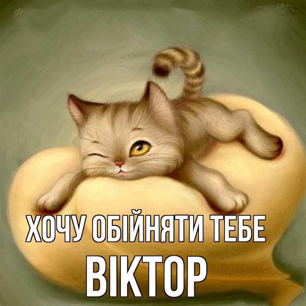 Открытка на каждый день з підписом, Віктор Хочу обійняти тебе кошечка Прикольна листівка з побажанням онлайн скачати безкоштовно 