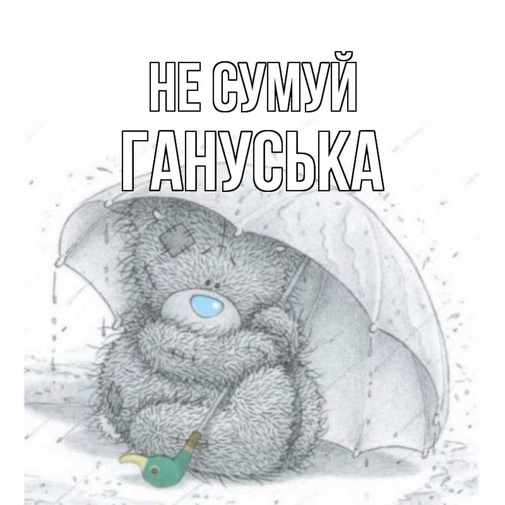 Открытка на каждый день з підписом, Гануська Не сумуй медвежонок с зонтом Прикольна листівка з побажанням онлайн скачати безкоштовно 