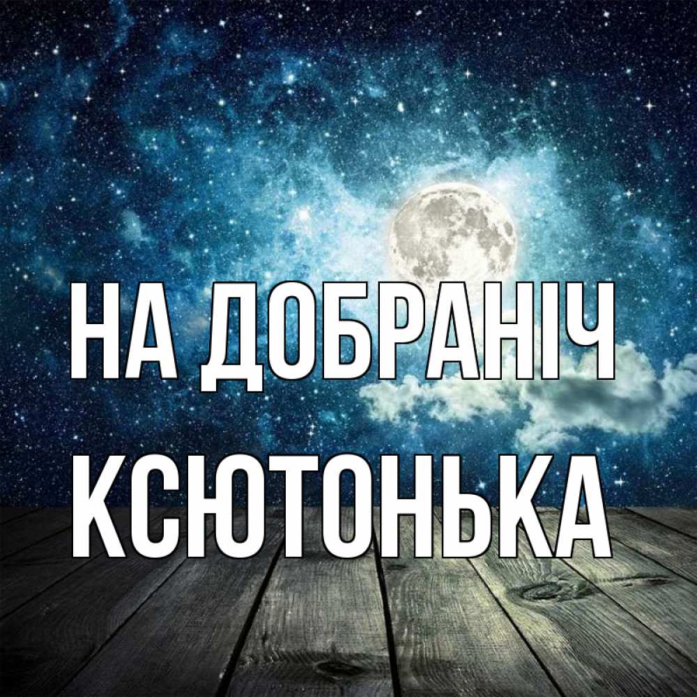 Открытка на каждый день з підписом, Ксютонька На добраніч луна Прикольна листівка з побажанням онлайн скачати безкоштовно 