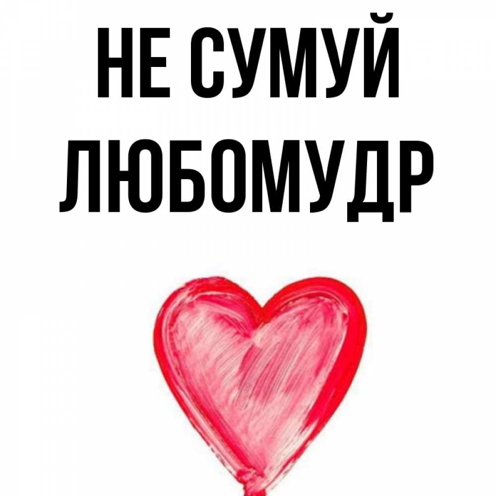 Открытка на каждый день з підписом, Любомудр Не сумуй сердечко Прикольна листівка з побажанням онлайн скачати безкоштовно 