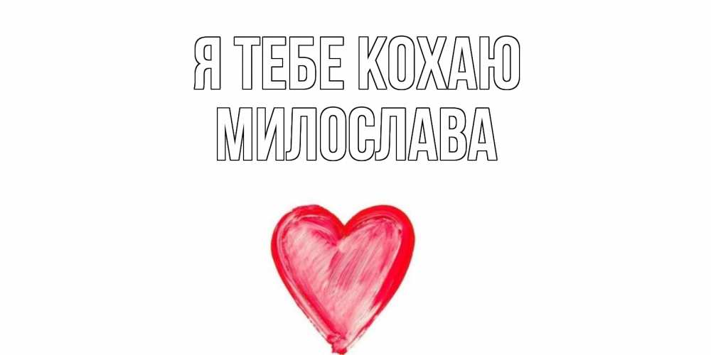 Открытка на каждый день з підписом, Милослава Я тебе кохаю сердце, рисунок Прикольна листівка з побажанням онлайн скачати безкоштовно 