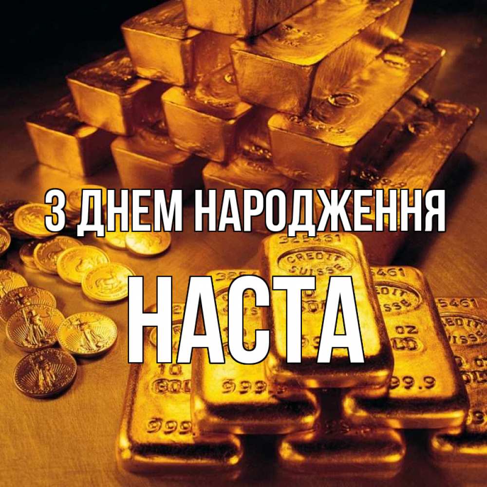 Открытка на каждый день з підписом, Наста З Днем народження со слитками золота и золотыми монетами Прикольна листівка з побажанням онлайн скачати безкоштовно 