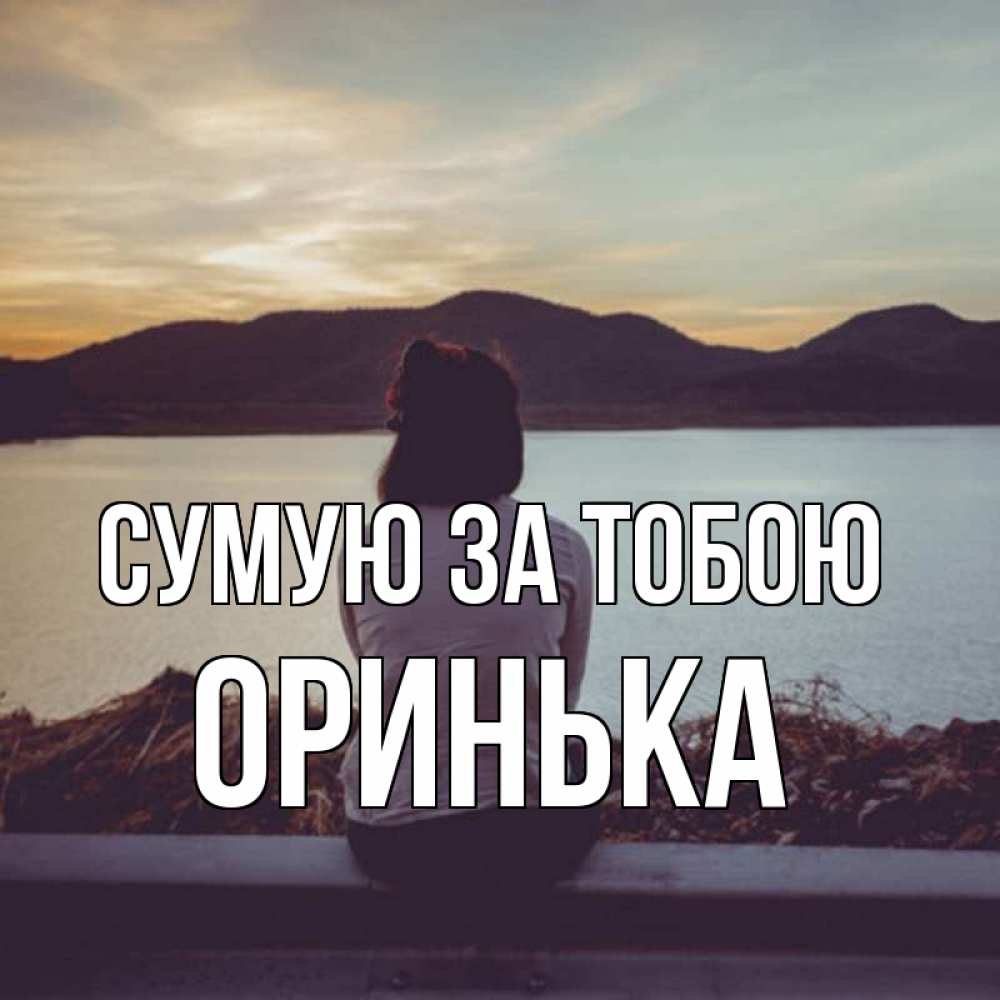 Открытка на каждый день з підписом, Оринька Сумую за тобою я уже соскучилась Прикольна листівка з побажанням онлайн скачати безкоштовно 