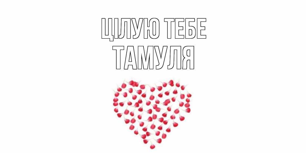 Открытка на каждый день з підписом, Тамуля Цілую тебе сердце Прикольна листівка з побажанням онлайн скачати безкоштовно 