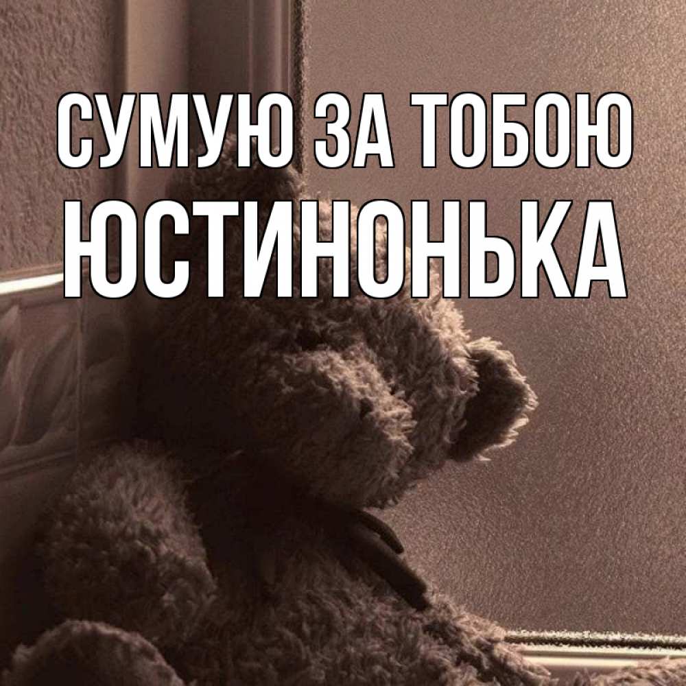 Открытка на каждый день з підписом, Юстинонька Сумую за тобою скучаем тут Прикольна листівка з побажанням онлайн скачати безкоштовно 