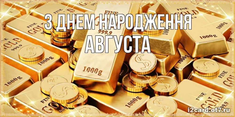 Открытка на каждый день з підписом, Августа З Днем народження золотые слитки и золотые монеты на открытке Прикольна листівка з побажанням онлайн скачати безкоштовно 