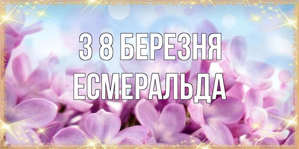 Открытка на каждый день з підписом, Есмеральда З 8 БЕРЕЗНЯ открытка на международный женский день с цветами Прикольна листівка з побажанням онлайн скачати безкоштовно 