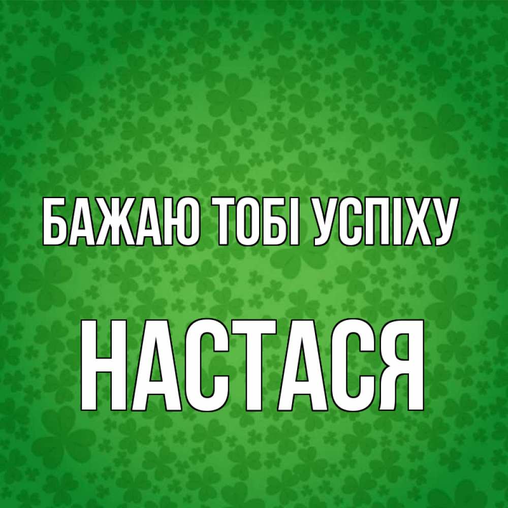 Открытка на каждый день з підписом, Настася Бажаю тобі успіху много листочков на удачу Прикольна листівка з побажанням онлайн скачати безкоштовно 