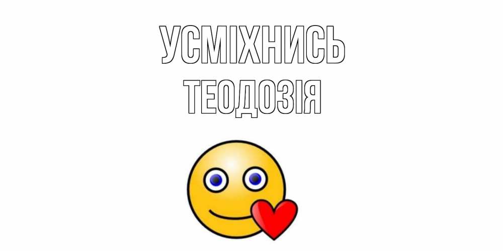 Открытка на каждый день з підписом, Теодозія Усміхнись смайл,сердце Прикольна листівка з побажанням онлайн скачати безкоштовно 
