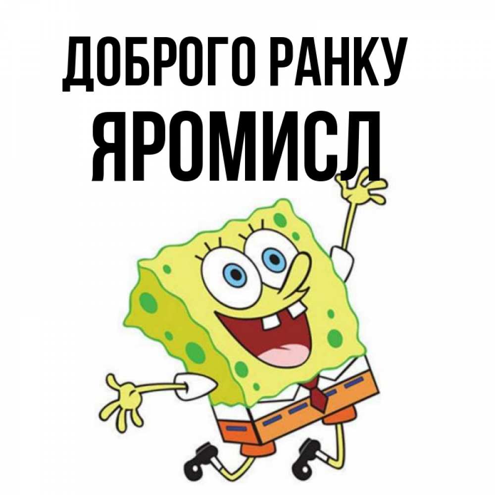 Открытка на каждый день з підписом, Яромисл Доброго ранку улыбающийся спанч Боб Прикольна листівка з побажанням онлайн скачати безкоштовно 