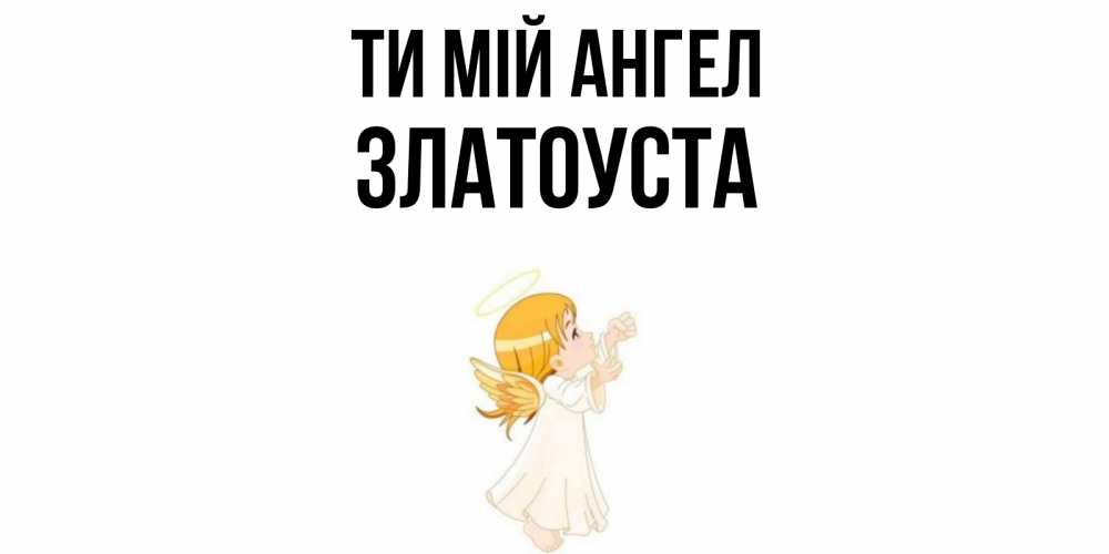 Открытка на каждый день з підписом, Златоуста Ти мій ангел ангел, девочка Прикольна листівка з побажанням онлайн скачати безкоштовно 
