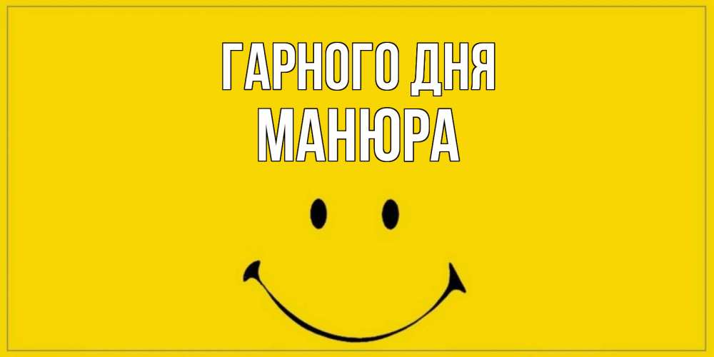 Открытка на каждый день з підписом, Манюра Гарного дня улыбка Прикольна листівка з побажанням онлайн скачати безкоштовно 