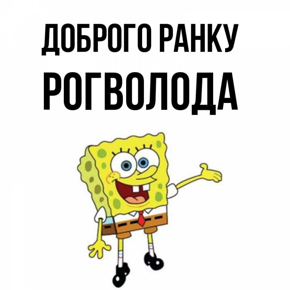 Открытка на каждый день з підписом, Рогволода Доброго ранку губка боб улыбается Прикольна листівка з побажанням онлайн скачати безкоштовно 