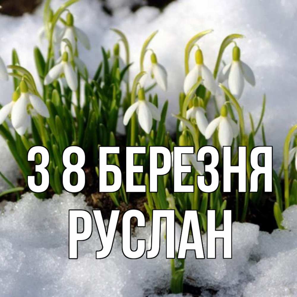 Открытка на каждый день з підписом, Руслан З 8 БЕРЕЗНЯ цветы весенние Прикольна листівка з побажанням онлайн скачати безкоштовно 
