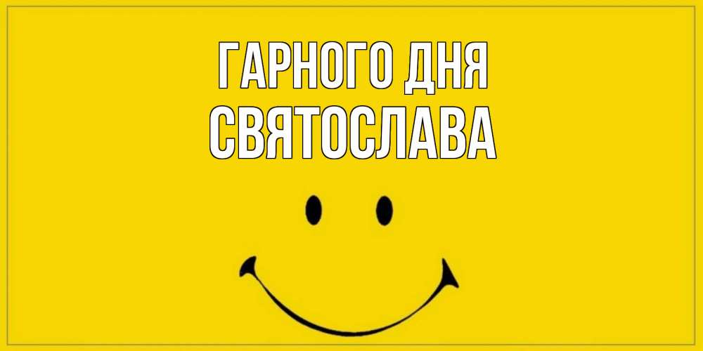 Открытка на каждый день з підписом, Святослава Гарного дня улыбка Прикольна листівка з побажанням онлайн скачати безкоштовно 
