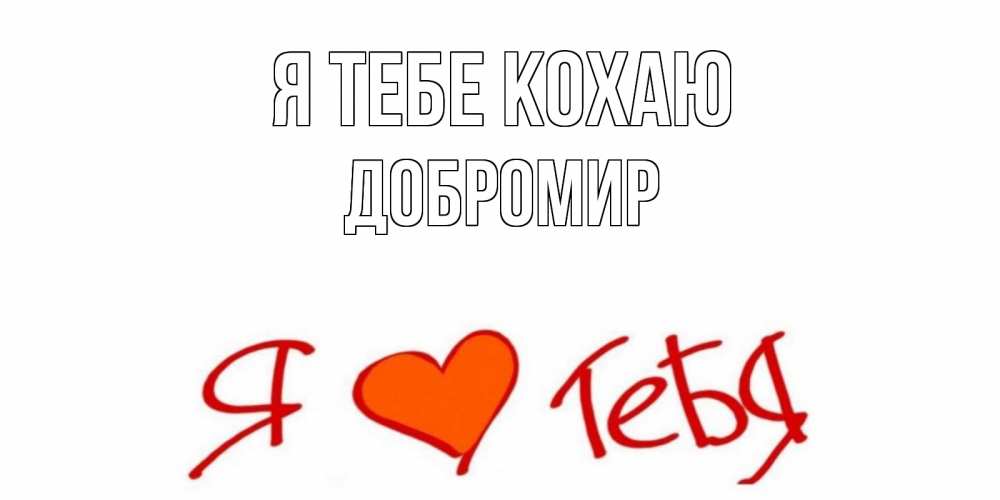 Открытка на каждый день з підписом, Добромир Я тебе кохаю Люблю Прикольна листівка з побажанням онлайн скачати безкоштовно 