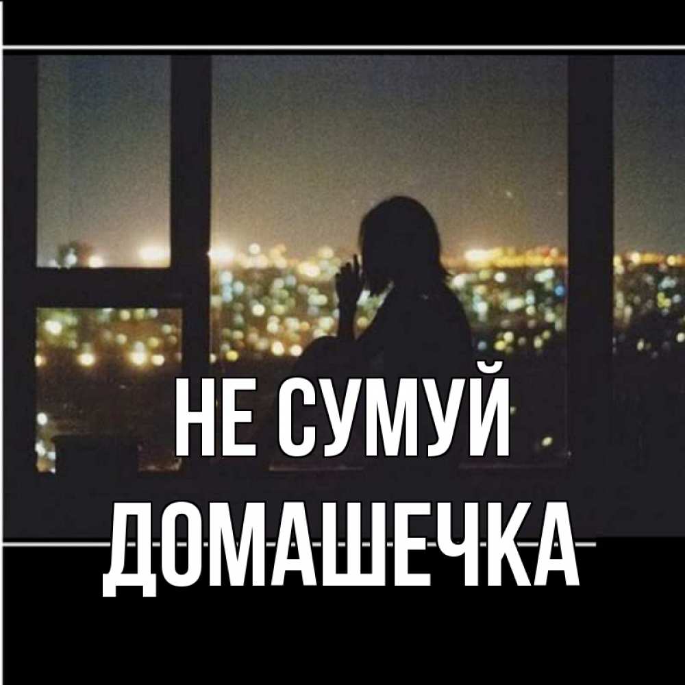Открытка на каждый день з підписом, Домашечка Не сумуй смотрит на ночной город Прикольна листівка з побажанням онлайн скачати безкоштовно 