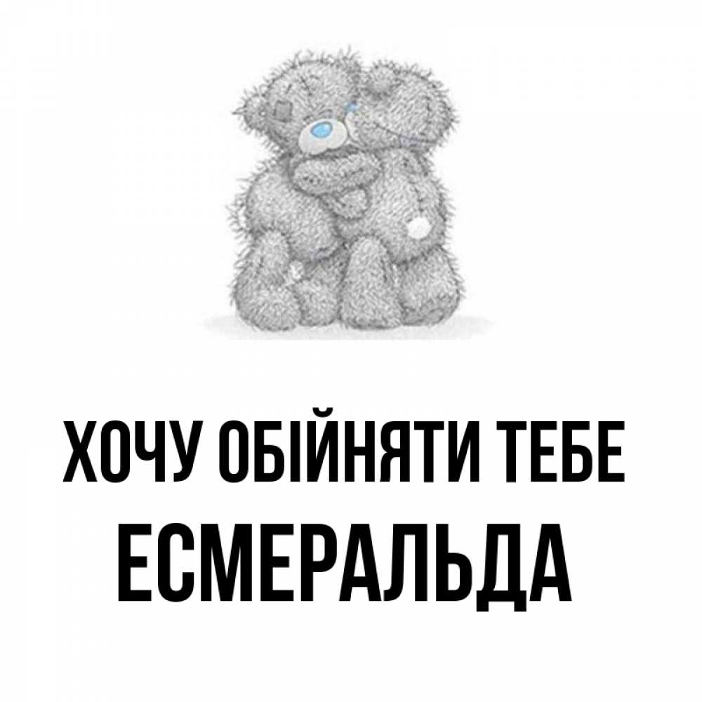 Открытка на каждый день з підписом, Есмеральда Хочу обійняти тебе два теддика Прикольна листівка з побажанням онлайн скачати безкоштовно 