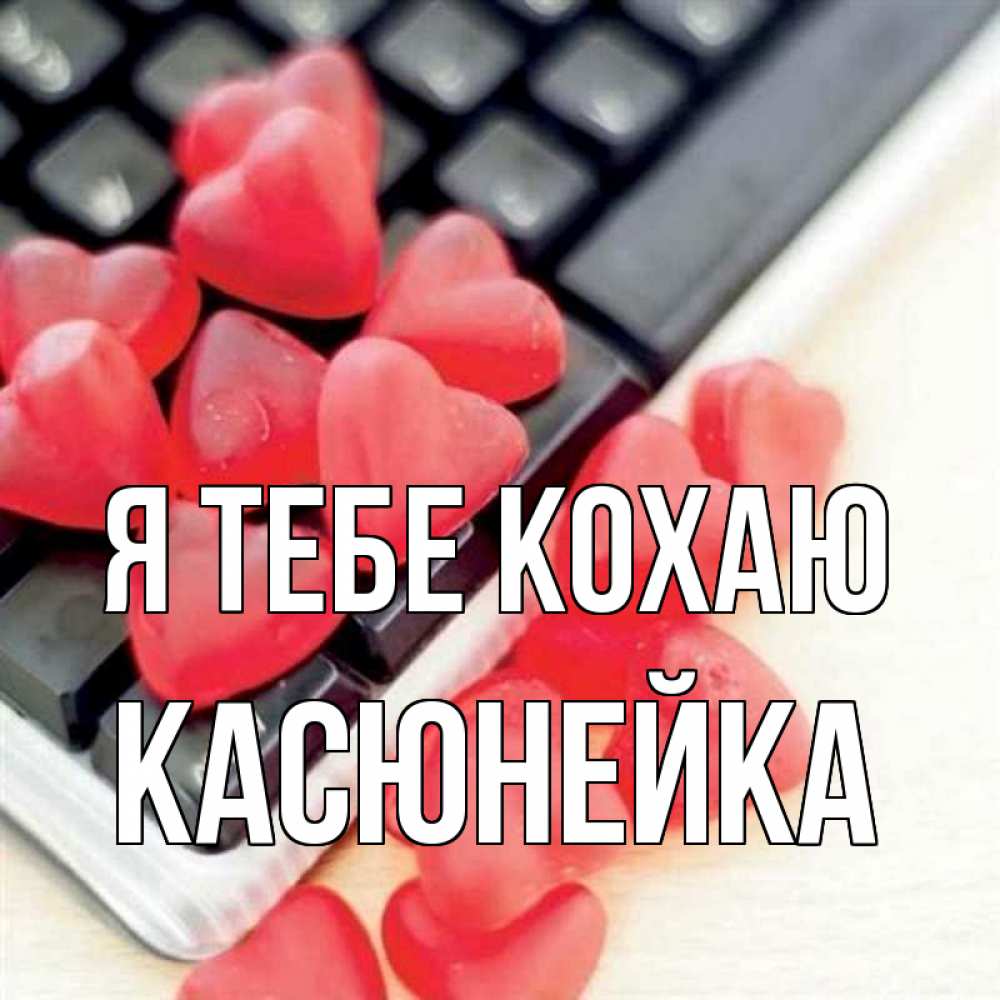 Открытка на каждый день з підписом, Касюнейка Я тебе кохаю конфеты в виде сердец Прикольна листівка з побажанням онлайн скачати безкоштовно 