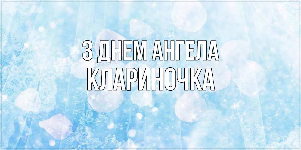 Открытка на каждый день з підписом, Клариночка З Днем ангела день ангела голубой фон Прикольна листівка з побажанням онлайн скачати безкоштовно 