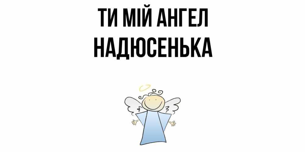 Открытка на каждый день з підписом, Надюсенька Ти мій ангел ангел Прикольна листівка з побажанням онлайн скачати безкоштовно 
