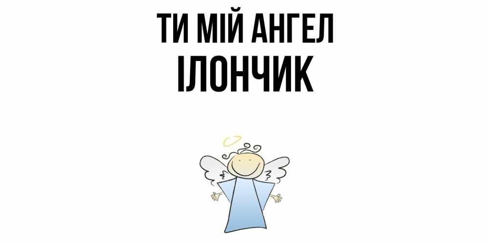 Открытка на каждый день з підписом, Ілончик Ти мій ангел ангел Прикольна листівка з побажанням онлайн скачати безкоштовно 