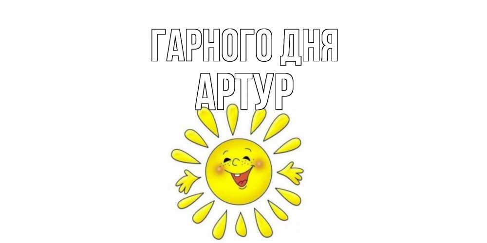 Открытка на каждый день з підписом, Артур Гарного дня открытка на каждый день Прикольна листівка з побажанням онлайн скачати безкоштовно 