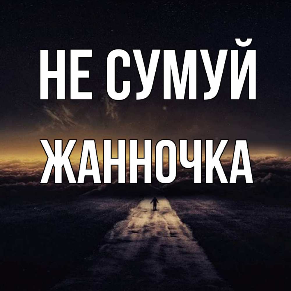 Открытка на каждый день з підписом, Жанночка Не сумуй дорога в никуда Прикольна листівка з побажанням онлайн скачати безкоштовно 